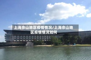 上海佘山地区疫情情况/上海佘山地区疫情情况如何