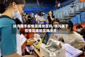 扶沟属于疫情高峰地区吗/扶沟属于疫情高峰地区吗今天