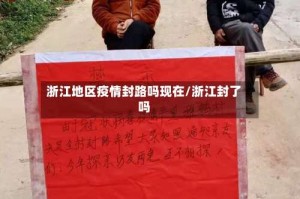 浙江地区疫情封路吗现在/浙江封了吗