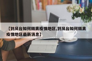 【到凤台如何隔离疫情地区,到凤台如何隔离疫情地区最新消息】
