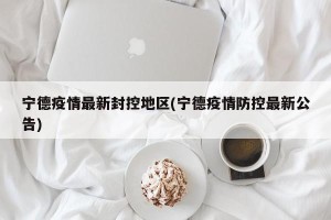 宁德疫情最新封控地区(宁德疫情防控最新公告)