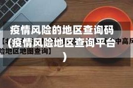 疫情风险的地区查询码(疫情风险地区查询平台)