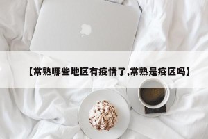 【常熟哪些地区有疫情了,常熟是疫区吗】
