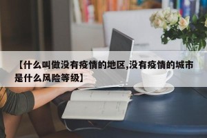 【什么叫做没有疫情的地区,没有疫情的城市是什么风险等级】