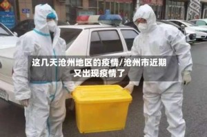 这几天沧州地区的疫情/沧州市近期又出现疫情了