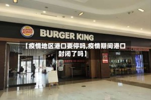 【疫情地区港口要停吗,疫情期间港口封闭了吗】