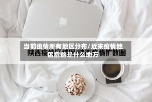 当前疫情所有地区分布/近来疫情地区指的是什么地方