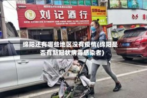 绵阳还有哪些地区没有疫情(绵阳是否有新冠状病毒感染者)