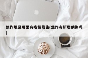 焦作地区哪里有疫情发生(焦作有新增病例吗)