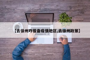 【去徐州咋报备疫情地区,去徐州政策】