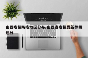 山西疫情防疫地区分布/山西省疫情最新等级划分