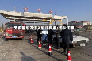 无疫情地区进入榆林要求/榆林还能进吗