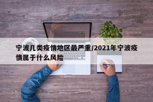 宁波几类疫情地区最严重/2021年宁波疫情属于什么风险