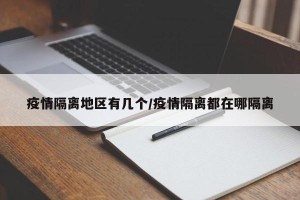 疫情隔离地区有几个/疫情隔离都在哪隔离