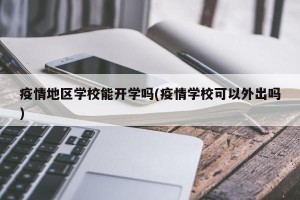 疫情地区学校能开学吗(疫情学校可以外出吗)