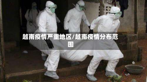 越南疫情严重地区/越南疫情分布范围-第1张图片