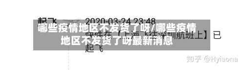 哪些疫情地区不发货了呀/哪些疫情地区不发货了呀最新消息-第3张图片