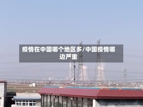 疫情在中国哪个地区多/中国疫情哪边严重-第1张图片