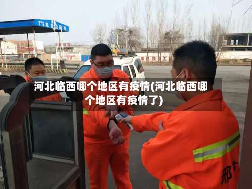 河北临西哪个地区有疫情(河北临西哪个地区有疫情了)-第1张图片