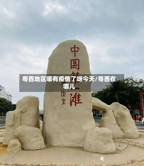 粤西地区哪有疫情了呀今天/粤西在哪儿-第1张图片