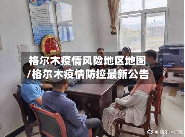 格尔木疫情风险地区地图/格尔木疫情防控最新公告-第1张图片