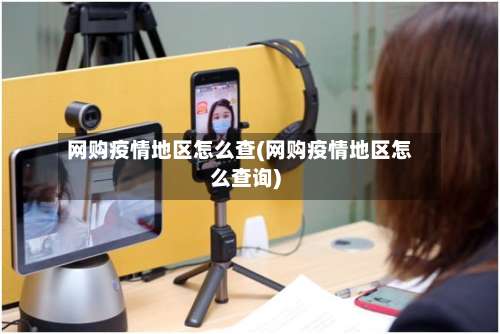 网购疫情地区怎么查(网购疫情地区怎么查询)-第2张图片