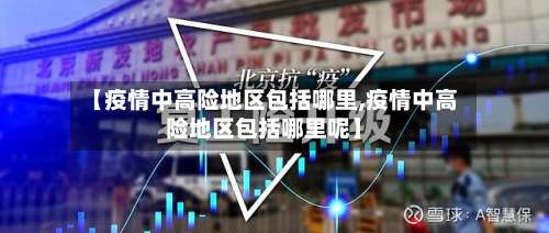 【疫情中高险地区包括哪里,疫情中高险地区包括哪里呢】-第2张图片