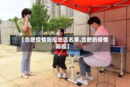 【合肥疫情防控地区名单,合肥的疫情防控】-第1张图片