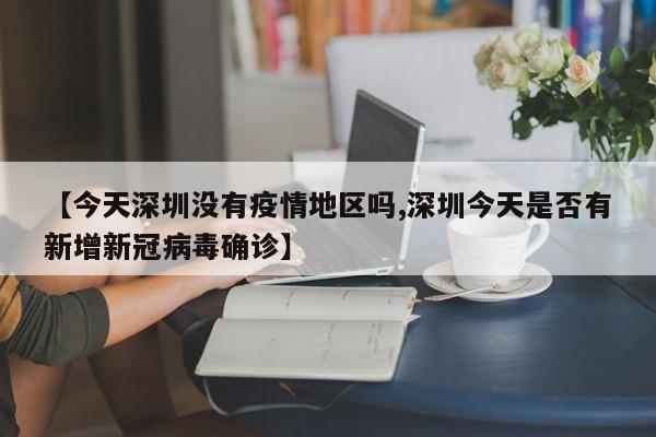 【今天深圳没有疫情地区吗,深圳今天是否有新增新冠病毒确诊】